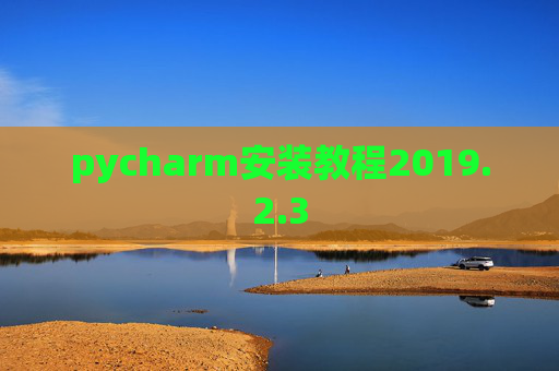 pycharm安装教程2019.2.3 pycharm安装教程2019.2.3